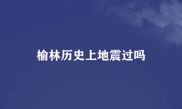 榆林历史上地震过吗