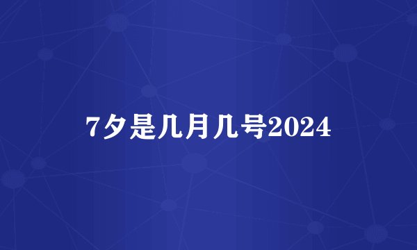 7夕是几月几号2024