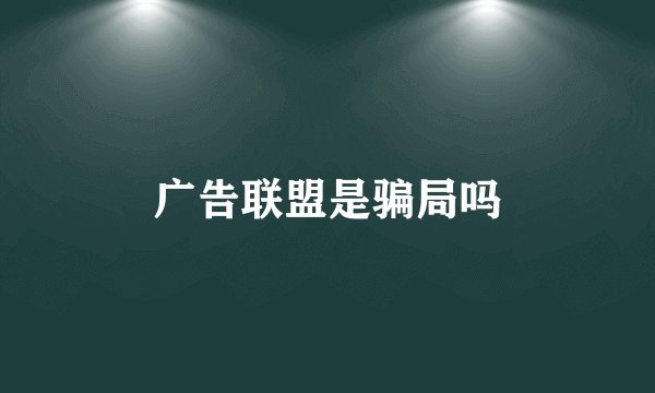 广告联盟是骗局吗