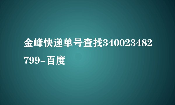 金峰快递单号查找340023482799-百度