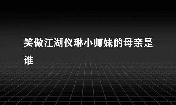 笑傲江湖仪琳小师妹的母亲是谁