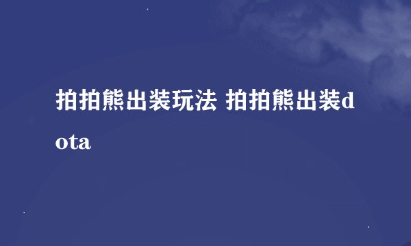 拍拍熊出装玩法 拍拍熊出装dota
