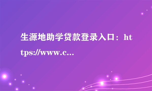 生源地助学贷款登录入口：https://www.csls.cdb.com.cn/