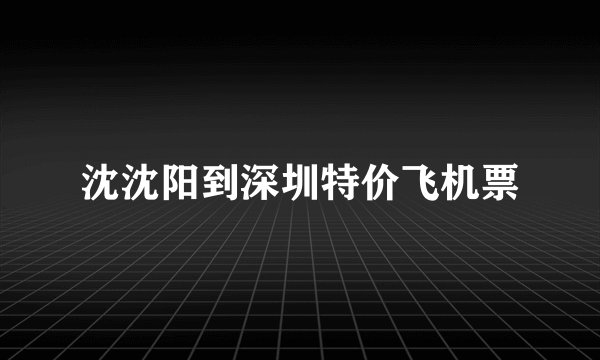 沈沈阳到深圳特价飞机票