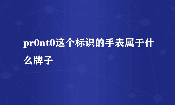 pr0nt0这个标识的手表属于什么牌子