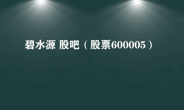 碧水源 股吧（股票600005）