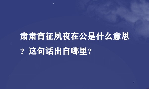 肃肃宵征夙夜在公是什么意思？这句话出自哪里？