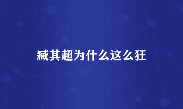臧其超为什么这么狂