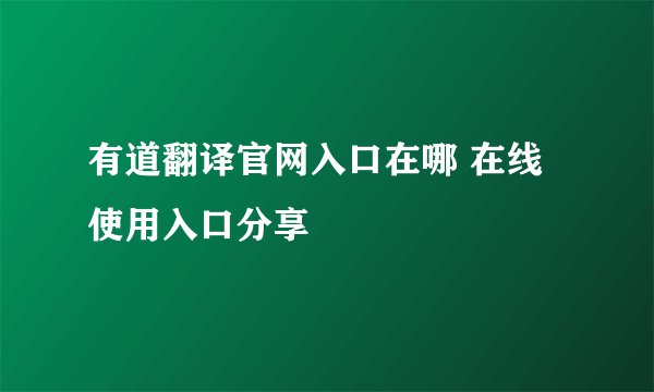 有道翻译官网入口在哪 在线使用入口分享