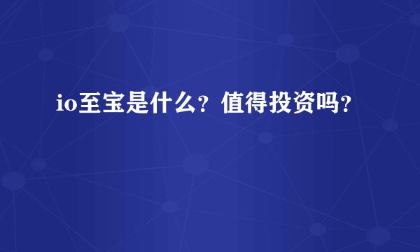 io至宝是什么？值得投资吗？
