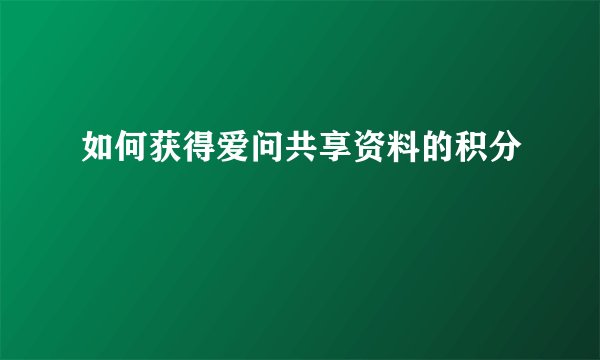 如何获得爱问共享资料的积分