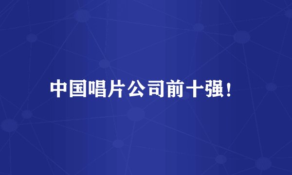 中国唱片公司前十强！