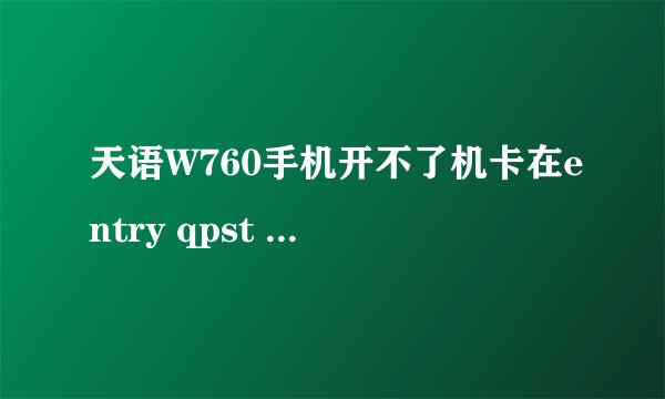 天语W760手机开不了机卡在entry qpst download，无法进入recovery模式