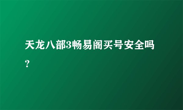 天龙八部3畅易阁买号安全吗？