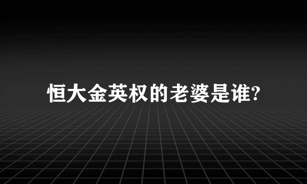 恒大金英权的老婆是谁?