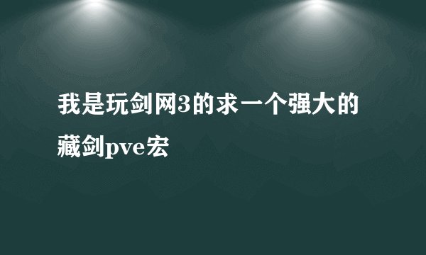 我是玩剑网3的求一个强大的藏剑pve宏