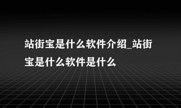 站街宝是什么软件介绍_站街宝是什么软件是什么