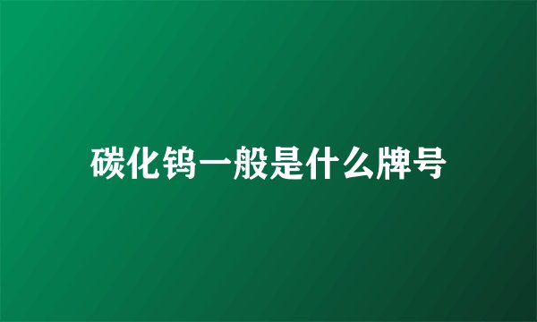 碳化钨一般是什么牌号