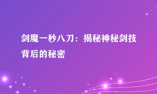 剑魔一秒八刀：揭秘神秘剑技背后的秘密