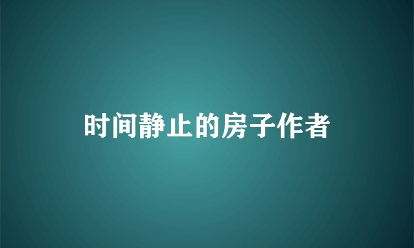 时间静止的房子作者