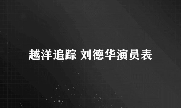 越洋追踪 刘德华演员表