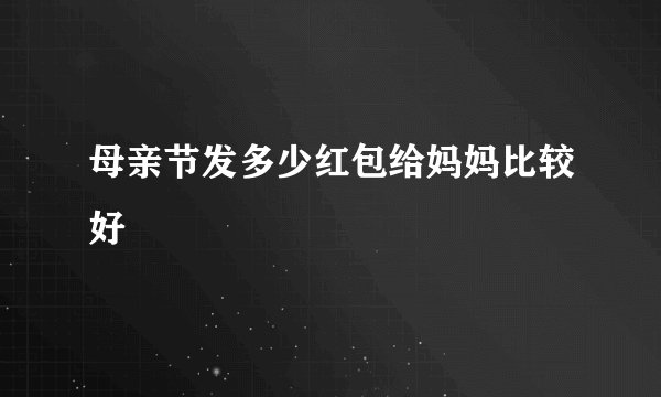 母亲节发多少红包给妈妈比较好