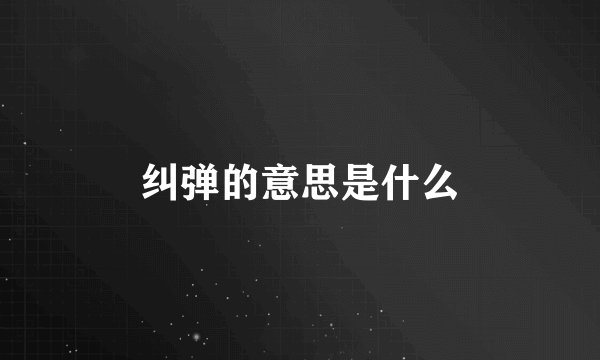 纠弹的意思是什么