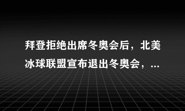 拜登拒绝出席冬奥会后，北美冰球联盟宣布退出冬奥会，并给出原因