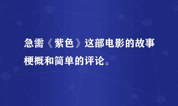 急需《紫色》这部电影的故事梗概和简单的评论。