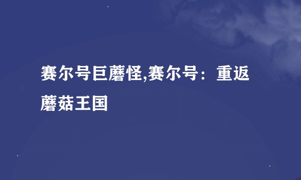 赛尔号巨蘑怪,赛尔号：重返蘑菇王国