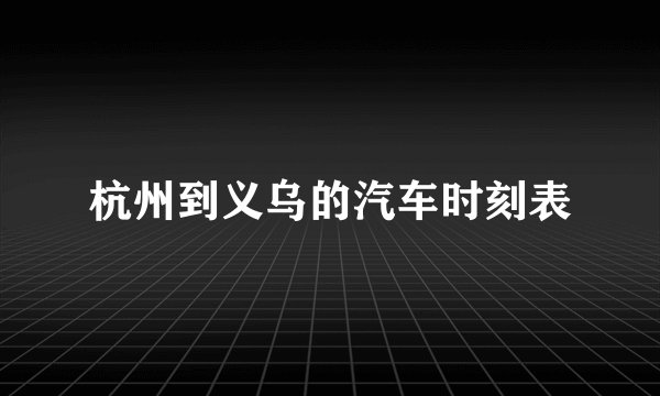 杭州到义乌的汽车时刻表