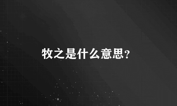 牧之是什么意思？