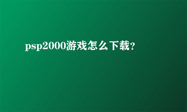 psp2000游戏怎么下载？