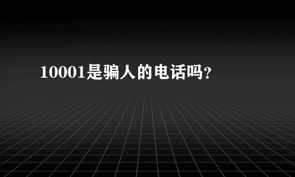 10001是骗人的电话吗？