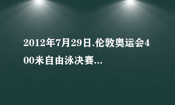 2012年7月29日.伦敦奥运会400米自由泳决赛中,孙杨打破世界记录并力压卫冕冠 军朴素而为中国代表团夺取一