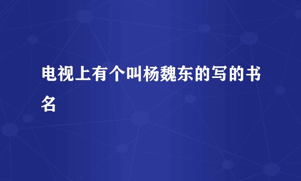 电视上有个叫杨魏东的写的书名