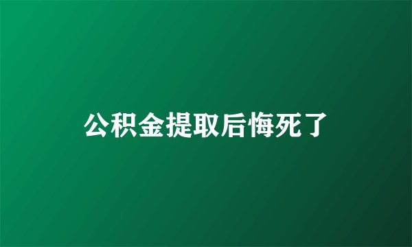 公积金提取后悔死了