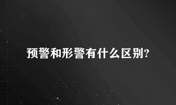 预警和形警有什么区别?