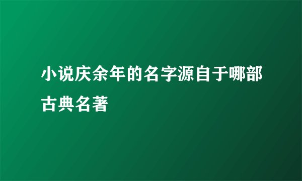 小说庆余年的名字源自于哪部古典名著