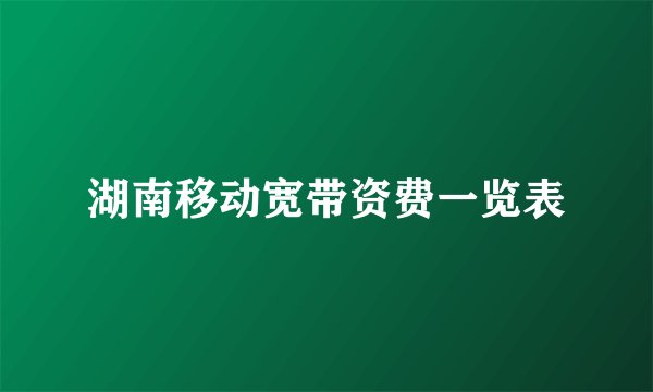 湖南移动宽带资费一览表