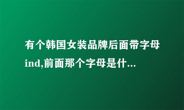 有个韩国女装品牌后面带字母ind,前面那个字母是什么？如下图所示