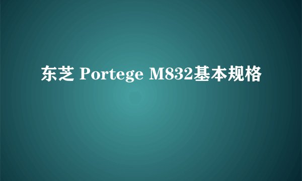 东芝 Portege M832基本规格