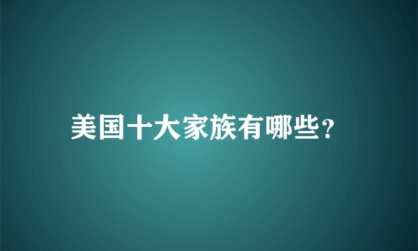 美国十大家族有哪些？