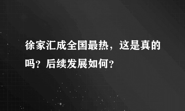 徐家汇成全国最热，这是真的吗？后续发展如何？