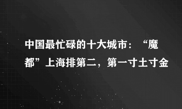 中国最忙碌的十大城市：“魔都”上海排第二，第一寸土寸金