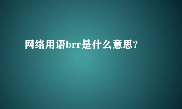 网络用语brr是什么意思?