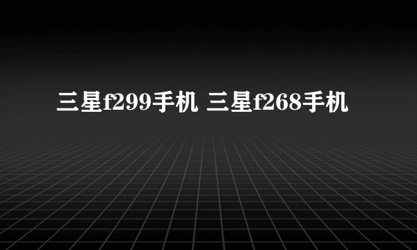 三星f299手机 三星f268手机