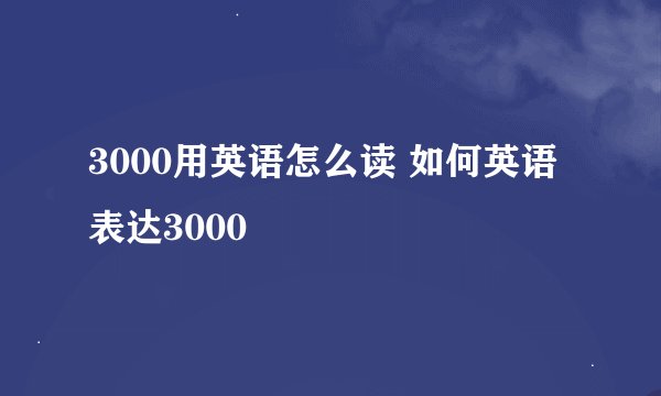 3000用英语怎么读 如何英语表达3000