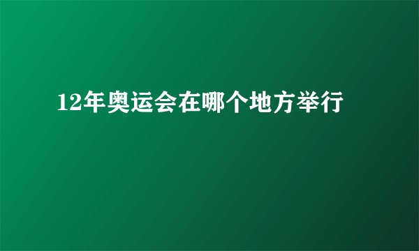12年奥运会在哪个地方举行