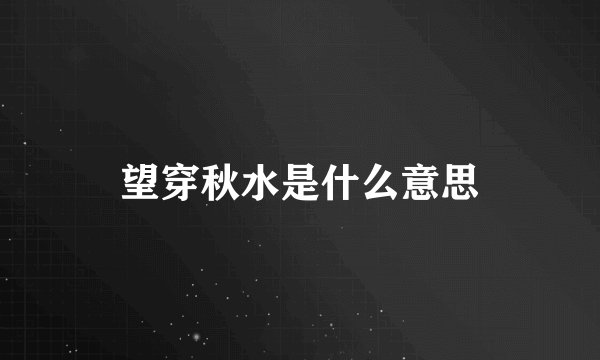 望穿秋水是什么意思